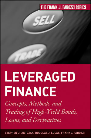 Leveraged Finance Concepts, Methods, and Trading of High-Yield Bonds, Loans, and Derivatives