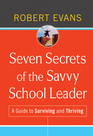 Seven secrets of the savvy school leader : a guide to surviving and thriving