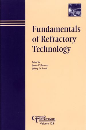 Fundamentals of refractory technology : proceedings of the Refractory Ceramics Division Focused Lecture Series presented at the 101st and 102nd Annual Meetings held April 25-28, 1999, in Indianapolis, Indiana, and April 30-May 3, 2000, in St. Louis, Missouri, respectively