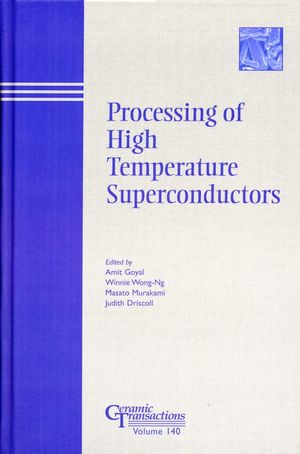 Processing of high temperature superconductors : proceedings of the Processing of High Temperature Superconductors symposium : held at the 104th Annual Meeting of the American Ceramic Society, April 28-May 1, 2002 in St. Louis, Missouri
