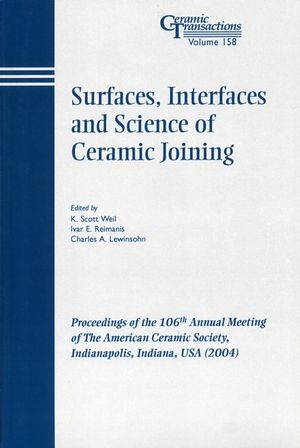 Surfaces, interfaces, and the science of ceramic joining : proceedings of the 106th Annual Meeting of the American Ceramic Society, Indianapolis, Indiana, USA (2004)