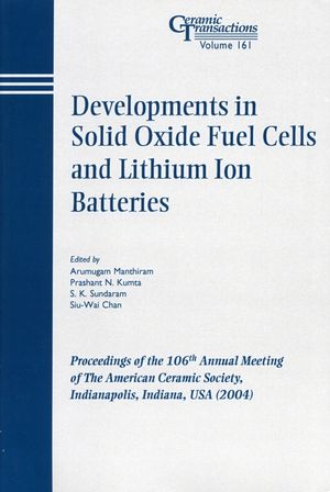 Developments in solid oxide fuel cells and lithium ion batteries : proceedings of the 106th Annual Meeting of the American Ceramic Society : Indianapolis, Indiana, USA (2004)