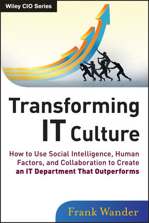 Transforming it culture : how to use social intelligence, human factors, and collaboration to create an IT department that outperforms