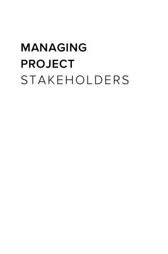 Managing project stakeholders : building a foundation to achieve project goals