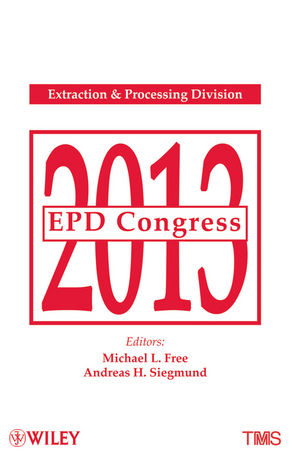 EPD Congress 2013 : proceedings of the symposia sponsored by the Extraction & Processing Division (EPD) of The Minerals, Metals & Materials Society (TMS) : held during the TMS 2013 Annual Meeting & Exhibition, San Antonio, Texas, USA, March 3-7, 2013