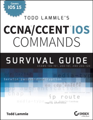 Todd Lammle's CCNA/CCENT IOS Commands Survival Guide