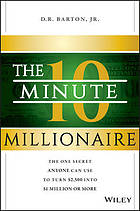 The 10-minute millionaire : the one secret anyone can use to turn $2,500 into $1 million or more