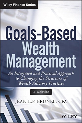 Goals-Based Wealth Management An Integrated and Practical Approach to Changing the Structure of Wealth Advisory Practices