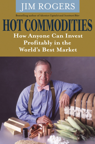 Hot Commodities How Anyone Can Invest Profitably in the World's Best Market