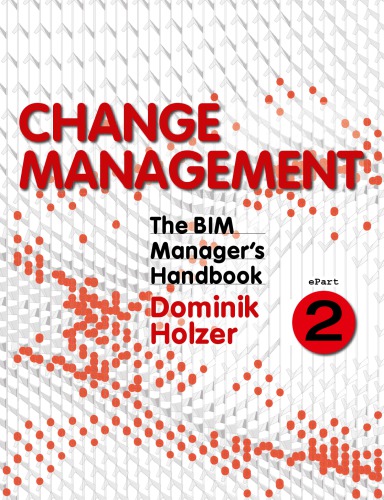 The BIM manager's handbook : guidance for professionals in architecture, engineering, and construction. ePart 2, Change management