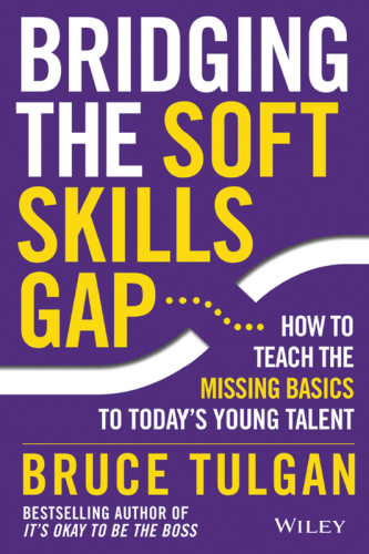 Bridging the soft skills gap : how to teach the missing basics to today's young talent