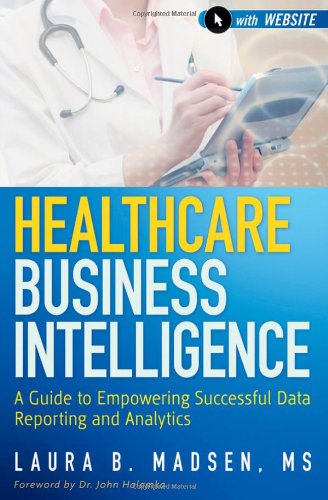 Healthcare business intelligence : a guide to empowering successful data reporting and analytics