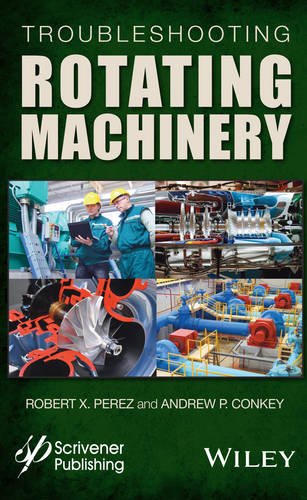 Troubleshooting rotating machinery : including centrifugal pumps and compressors, reciprocating pumps and compressors, fans, steam turbines, electric motors, and more