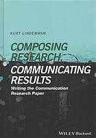 Composing research, communicating results : writing the communication research paper