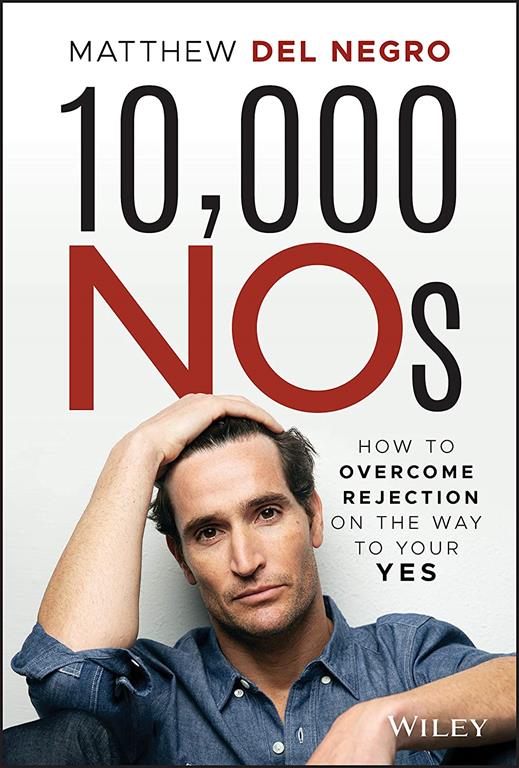 10,000 NOs: How to Overcome Rejection on the Way to Your YES