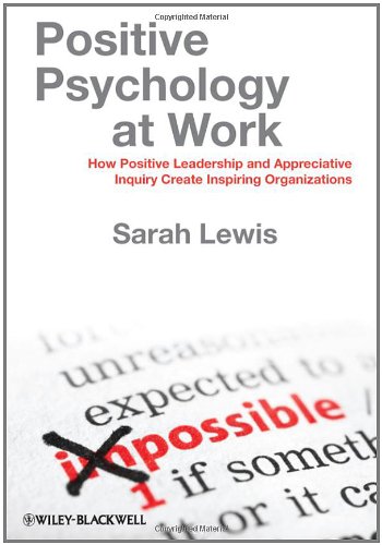 Positive psychology at work [recurso electrónico] : How positive leadership and appreciative inquiry create inspiring organizations.