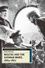 Moltke and the German Wars, 1864-1871.