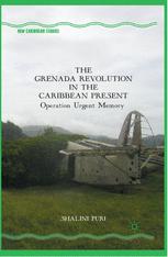 The Grenada Revolution in the Caribbean Present : Operation Urgent Memory.