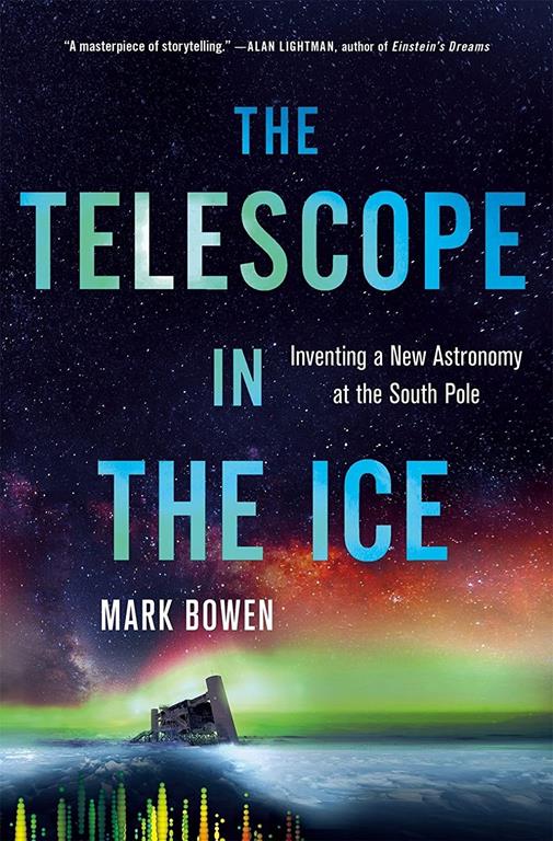 The Telescope in the Ice: Inventing a New Astronomy at the South Pole