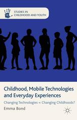 Childhood, Mobile Technologies and Everyday Experiences : Changing Technologies=Changing Childhoods?