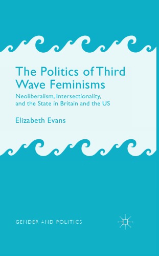 The politics of third wave feminisms : neoliberalism, intersectionality and the state in Britain and the US