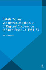 British military withdrawal and the rise of regional cooperation in South-east Asia, 1964-73