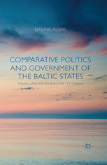 Comparative politics and government of the Baltic states : Estonia, Latvia and Lithuania in the 21st century