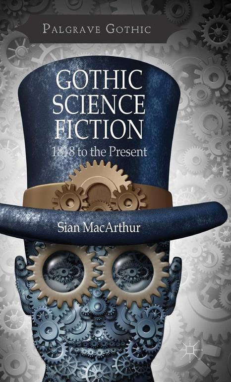 Gothic Science Fiction: 1818 to the Present (Palgrave Gothic)