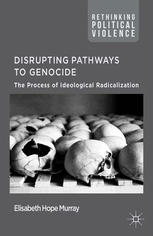 Disrupting pathways to genocide : the process of ideological radicalization