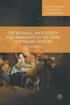 The Boy-Man, Masculinity and Immaturity in the Long Nineteenth Century