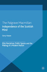 Independence of the Scottish mind : elite narratives, public spaces and the making of a modern nation