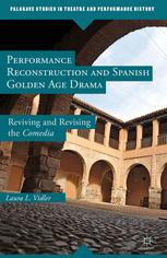 Performance reconstruction and Spanish golden age drama : reviving and revising the Comedia