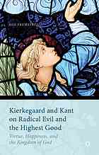 Kierkegaard and Kant on radical evil and the highest good : virtue, happiness, and the kingdom of God