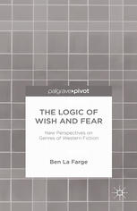 The Logic of Wish and Fear : New Perspectives on Genres of Western Fiction.