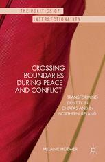 Crossing boundaries during peace and conflict ; transforming identity in Chiapas and in Northern Ireland