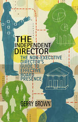 The independent director : the non-executive director's guide to effective board presence