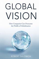 Global Vision : How Companies Can Overcome the Pitfalls of Globalization