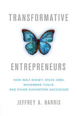 Transformative Entrepreneurs : How Walt Disney, Steve Jobs, Muhammad Yunus, and Other Innovators Succeeded