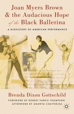 Joan Myers Brown & the audacious hope of the Black ballerina : a biohistory of American performance