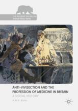 Anti-Vivisection and the Profession of Medicine in Britain A Social History