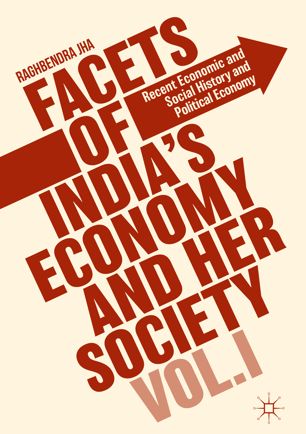 Facets of India's Economy and Her Society Volume I Recent Economic and Social History and Political Economy