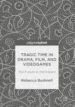 Tragic Time in Drama, Film, and Videogames : the Future in the Instant