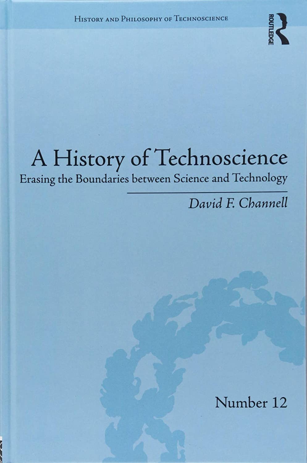 A History of Technoscience: Erasing the Boundaries between Science and Technology (History and Philosophy of Technoscience)