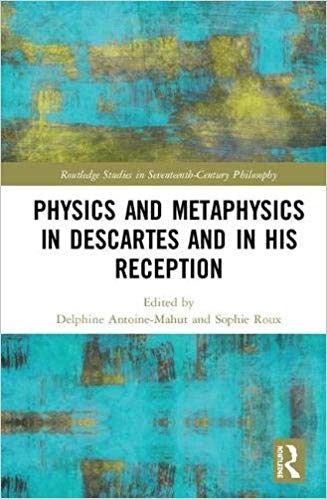 Physics and Metaphysics in Descartes and in his Reception