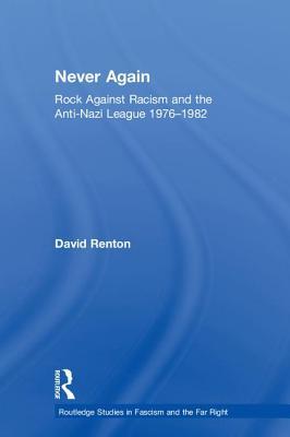 Never Again: Rock Against Racism and the Anti-Nazi League 1976-1982 (Routledge Studies in Fascism and the Far Right)