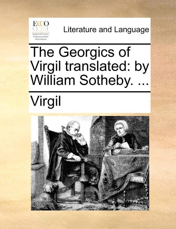 The Georgics of Virgil translated: by William Sotheby. ...