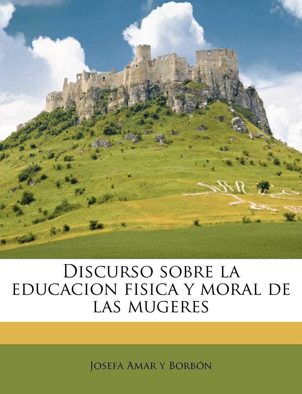 Discurso sobre la educacion fisica y moral de las mugeres (Spanish Edition)