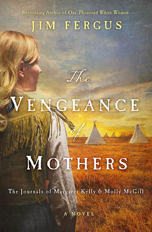 The Vengeance of Mothers: The Journals of Margaret Kelly &amp; Molly McGill: A Novel (One Thousand White Women Series)