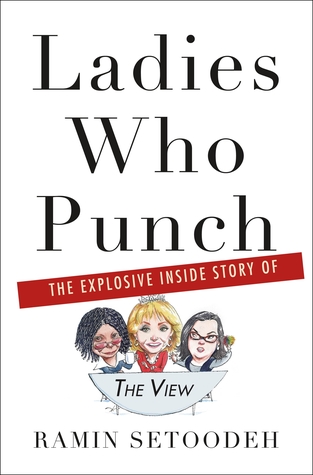 Ladies Who Punch: The Explosive Inside Story of &quot;The View&quot;