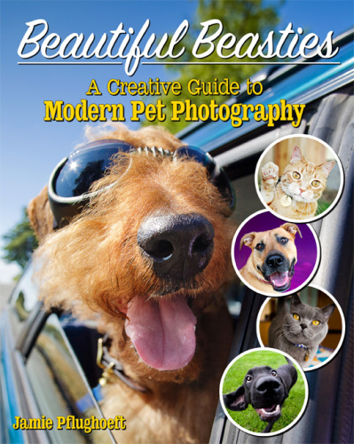 Beautiful Beasties A Creative Guide to Modern Pet Photography